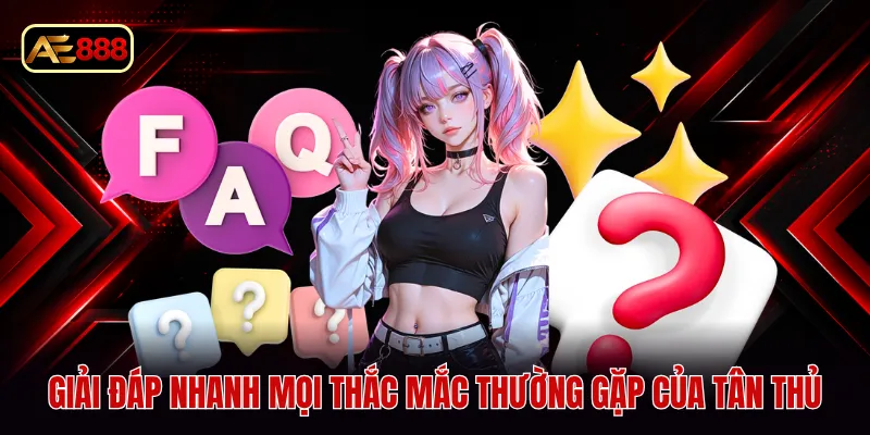 Giải đáp nhanh mọi thắc mắc thường gặp của tân thủ